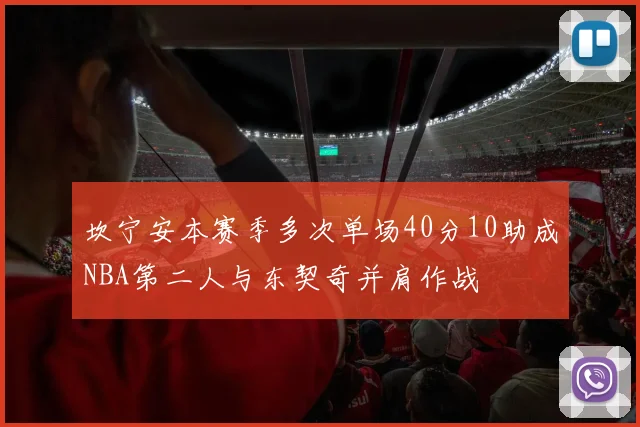 坎宁安本赛季多次单场40分10助成NBA第二人与东契奇并肩作战