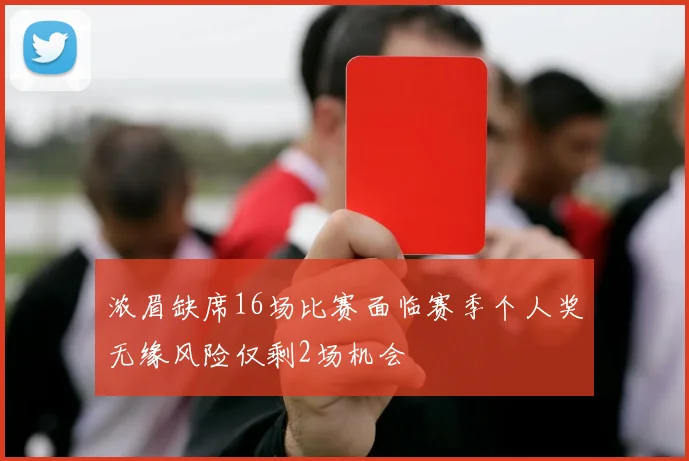 浓眉缺席16场比赛面临赛季个人奖无缘风险仅剩2场机会